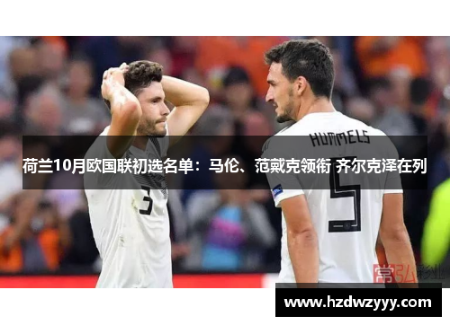 荷兰10月欧国联初选名单：马伦、范戴克领衔 齐尔克泽在列