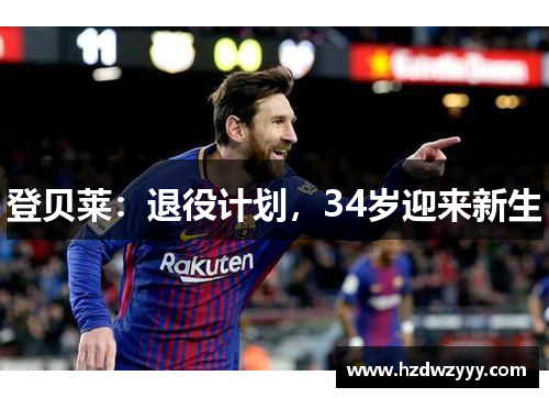 登贝莱:退役计划,34岁迎来新生 登贝莱:退役计划,34岁迎来新生