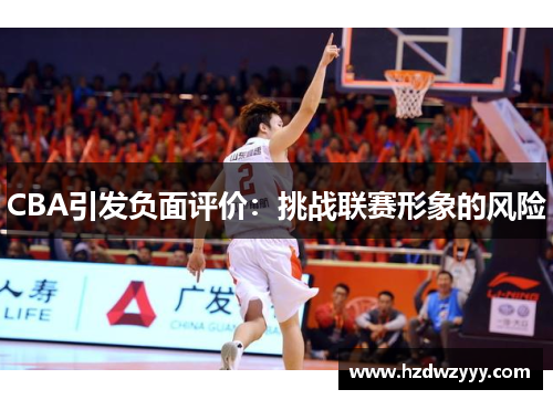 CBA引发负面评价:挑战联赛形象的风险 CBA引发负面评价:挑战联赛形象的风险